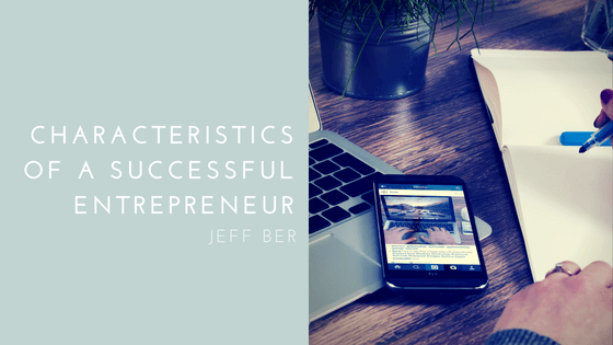 Characteristics Of A Successful Entrepreneur Jeff Ber