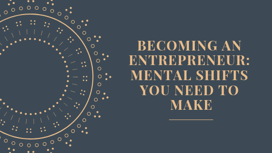 Becoming an Entrepreneur: Mental Shifts You Need to Make