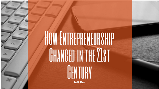 How Entrepreneurship Changed in the 21st Century - Jeff Ber