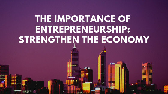 The Importance of Entrepreneurship: Strengthen the Economy